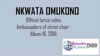 NKWATA OMUKONO-LYRICS AMBASSADORS OF CHRIST CHOIR 