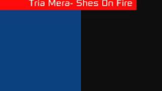Tria Mera- Shes On Fire
