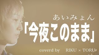 今夜このまま あいみょん【水曜ドラマ：獣になれない私たち 主題歌】covered by RIKU × TORU