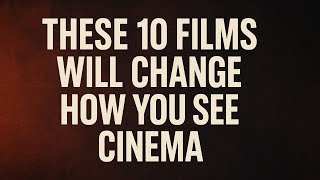 These 10 Films Will Change How You See Cinema