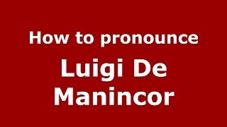 How to pronounce Luigi De Manincor