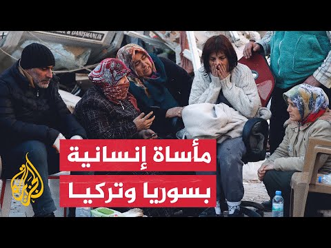 زلزال تركيا وسوريا.. أعداد الضحايا في ارتفاع والنكبة الإنسانية تتفاقم