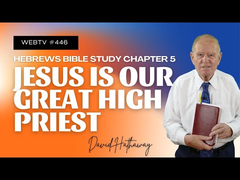 Jesus our Great High Priest / Hebrews 5 Bible Study (WebTV #446)