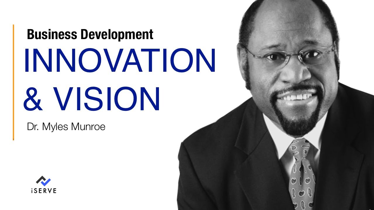 Dr. Myles Munroe: BUSINESS DEVELOPMENT – INNOVATION & VISION  | ChristianBiz
