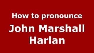 How to pronounce John Marshall Harlan