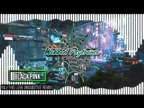 BLACKPINK - Kill This Love (Inquisitive Remix) [Webbed Psytrance]