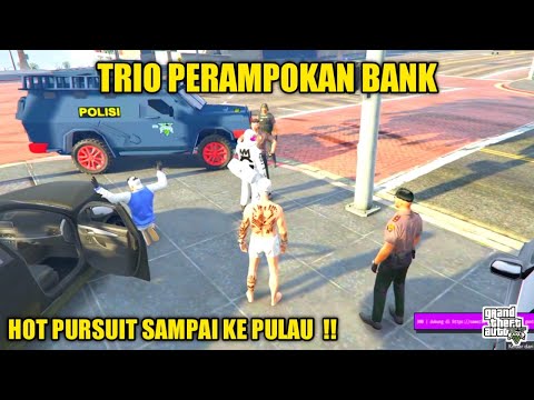 TRIO PERAMPOKAN BANK !! HOT PURSUIT SAMPAI PULAU ?? - GTA V ROLEPLAY