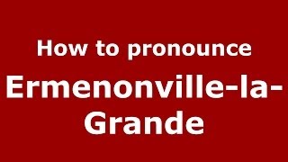 How to pronounce Ermenonville-La-Grande