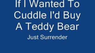 If I Wanted To Cuddle I'd Buy A Teddy Bear-Just Surrender