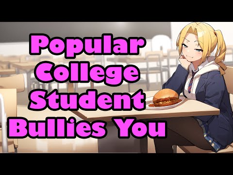 College Bully Teases You [F4M] [Strangers To Lovers] [Gaslighting] [Manipulative] [ASMR]