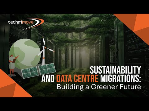 Technimove - Sustainability and Data Centre Migrations: Building a Greener Future