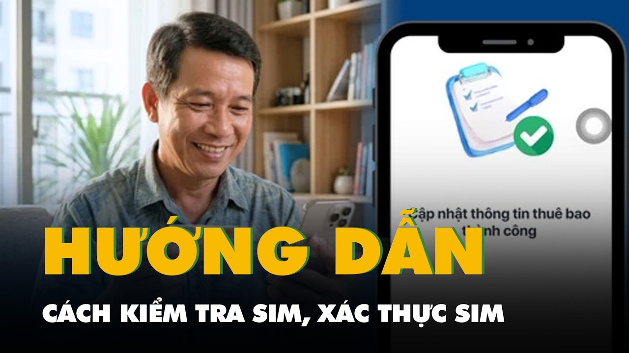 Cần thực hiện ngay: Cách kiểm tra SIM, xác thực SIM chính chủ để tránh bị khóa máy