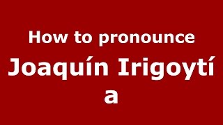 How to pronounce Joaquín Irigoytía
