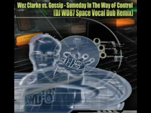 Wez Clarke vs. Gossip - Someday in The Way of Control (DJ WD87 Space Vocal Dub Radio Remix)