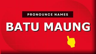 How to pronounce Batu Maung