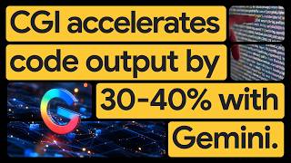 New Way Now: CGI modernizes 30 years of code with Gemini Code Assist and Gemini CLI