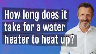 How long does it take for a water heater to heat up?