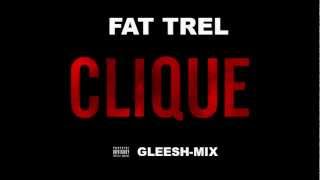 Fat Trel - Clique ( OFFICIAL Gleesh-mix )