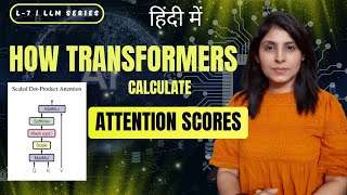 L-7 | How Transformers Calculate Attention Scores | LLM Series