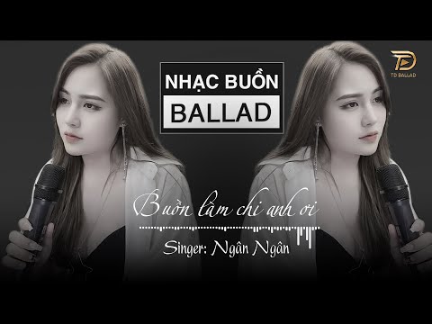 BUỒN LÀM CHI EM ƠI - Ngân Ngân Cover | Nhạc Ballad Tâm Trạng Buồn Của Kẻ Lụy Tình | Nhạc Buồn TikTok
