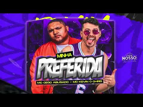 MINHA PREFERIDA - MC CEGO ABUSADO FEAT. KEVIN O CHRIS - MUSICA NOVA