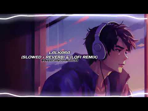 Lalkara (Slowed + Reverb) ft. Diljit Dosanjh || Lofi Remix || New Song