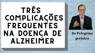Três complicações mais frequentes na Doença de Alzheimer.