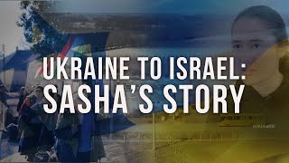 Ukraine to Israel: Sasha's Story