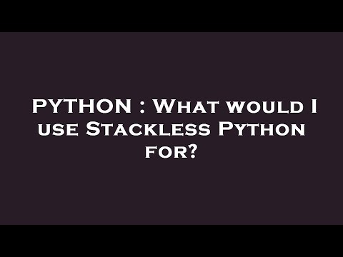 Python What Would I Use Stackless Python For