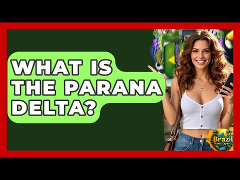 What Is The Parana Delta? - Brazil Travel Expert