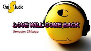 Love Will Come Back Lyrics ( Song by: Chicago )