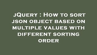 Download the video "jQuery : How to sort json object based on multiple values with different sorting order"