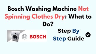 Bosch Washing Machine Not Spinning Clothes Dry — What to Do?