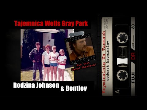 Tajemnica Wells Gray Park w Kanadzie - rodzina Johnson & Bentley podcast | Kryminalnie Na Taśmach