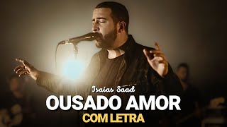 Ousado Amor (Com Letra) - Isaias Saad