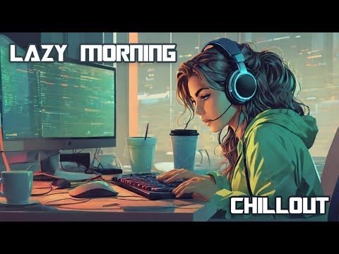 CHILLOUT MUSIC ????LAZY MORNING MOOD ⚡TECHNOLOGY VIBES