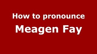 How to pronounce Meagen Fay