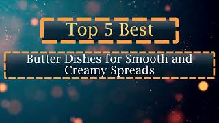 ✅ [Buyer's Guide] Best Butter Dish For The Money | Top 5 Bes