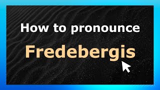 How to pronounce Fredebergis