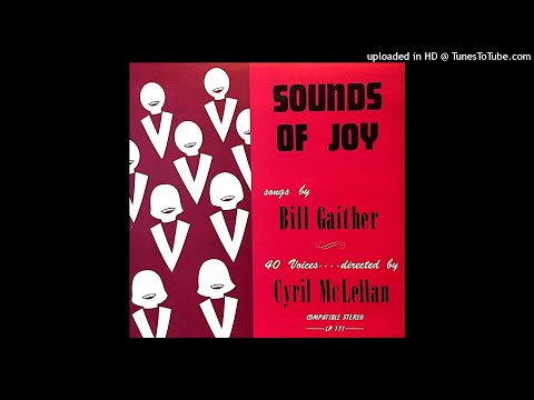 Sounds Of Joy: Songs Of Bill Gaither, Vol. #1 LP - The Cyril McLellan Chorale (1968) [Full Album]