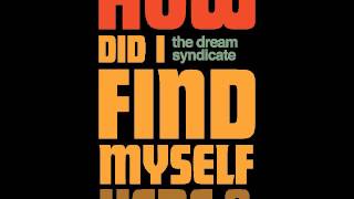 The Dream Syndicate - How Did I Find Myself Here..