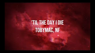 &#39;Til The Day I Die (Lyric Video) TobyMac ft. NF