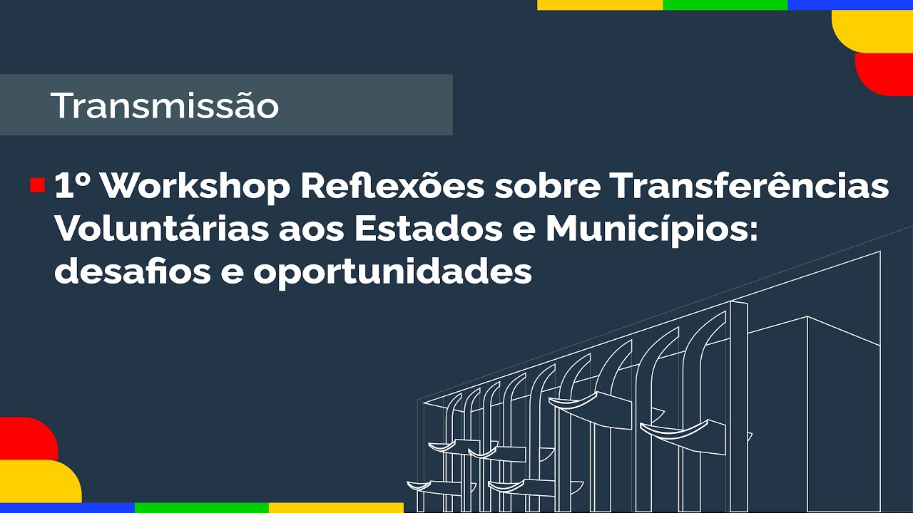 1º Workshop Reflexões sobre Transferências Voluntárias aos Estados e Municípios - 4º Dia