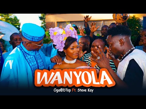 WANYOLA - Oga@DTop Ft. Steve Kay (Official Music  Video)