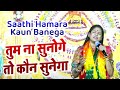 Saathi Hamara Kaun Banega तुम ना सुनोगे तो कौन सुनेगा Re