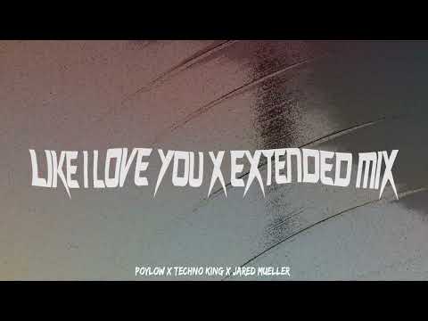 LIKE I LOVE YOU - TECHNO KING X POYLOW X JARED MUELLER (EXTENDED TECHNO REMIX)