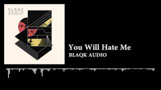 BLAQK AUDIO - You Will Hate Me