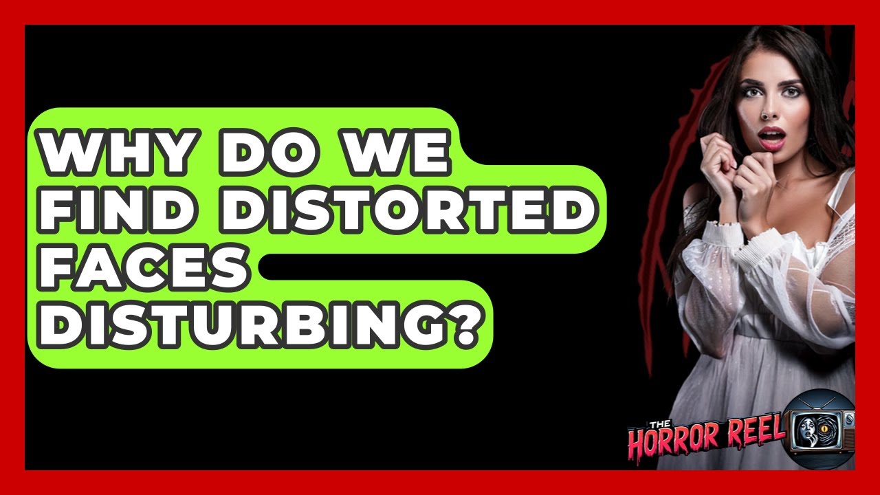 Why Do We Find Distorted Faces Disturbing? - The Horror Reel