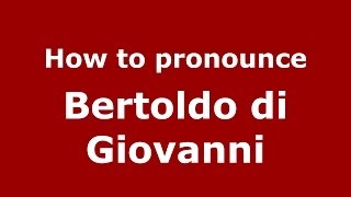 How to pronounce Bertoldo Di Giovanni