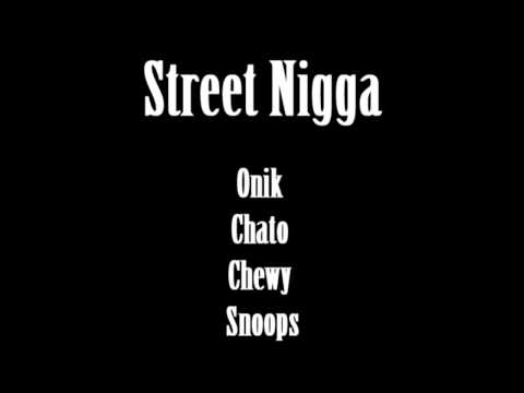 Street Nigga (Onik, Chato, Chewy, Snoops)